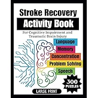 Stroke Recovery Activity Book: For Cognitive Impairment and Traumatic Brain Injury: Memory Workbook for Seniors, Adults Speech Therapy Stroke Recovery Activity Book: For Cognitive Impairment and Traumatic Brain Injury: Memory Workbook for Seniors, Adults Speech Therapy Paperback