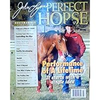Performance of a Lifetime: It Starts w/ a Single Idea /Controlling the Hips: All Good Training Begins Here; The Pressure, Then Reward; The Groundwork Waltz; Riding Like Clockwork /Simple Vaccination & Deworming Charts /Feed Basics for Pregnant Mares (John Lyons' Perfect Horse, Volume 14, Number 1, February/March 2009)