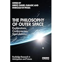 The Philosophy of Outer Space: Explorations, Controversies, Speculations (Routledge Research in Anticipation and Futures) The Philosophy of Outer Space: Explorations, Controversies, Speculations (Routledge Research in Anticipation and Futures) Kindle Hardcover Paperback