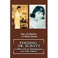 FINDING DR. SCHATZ: The Discovery of Streptomycin and A Life it Saved FINDING DR. SCHATZ: The Discovery of Streptomycin and A Life it Saved Paperback Kindle