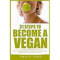 31 Steps to Become a Vegan: It Is Not Just About the Food. You Want to Be Healthy, Fit and Change Your Diet. Here Is How You Do It. 31 Steps to Become a Vegan: It Is Not Just About the Food. You Want to Be Healthy, Fit and Change Your Diet. Here Is How You Do It. Paperback