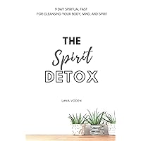 The Spirit Detox: 9 Day Spiritual Fast For Cleansing Your Body, Mind, and Spirit.