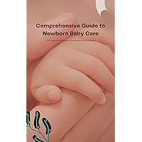 Comprehensive Guide to Newborn Baby Care: From Feeding and Sleeping to Development and Stimulation