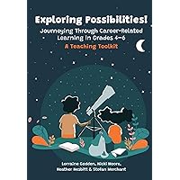 Exploring Possibilities! Journeying Through Career-Related Learning in Grades 4-6: A Teaching Toolkit Exploring Possibilities! Journeying Through Career-Related Learning in Grades 4-6: A Teaching Toolkit Kindle Paperback