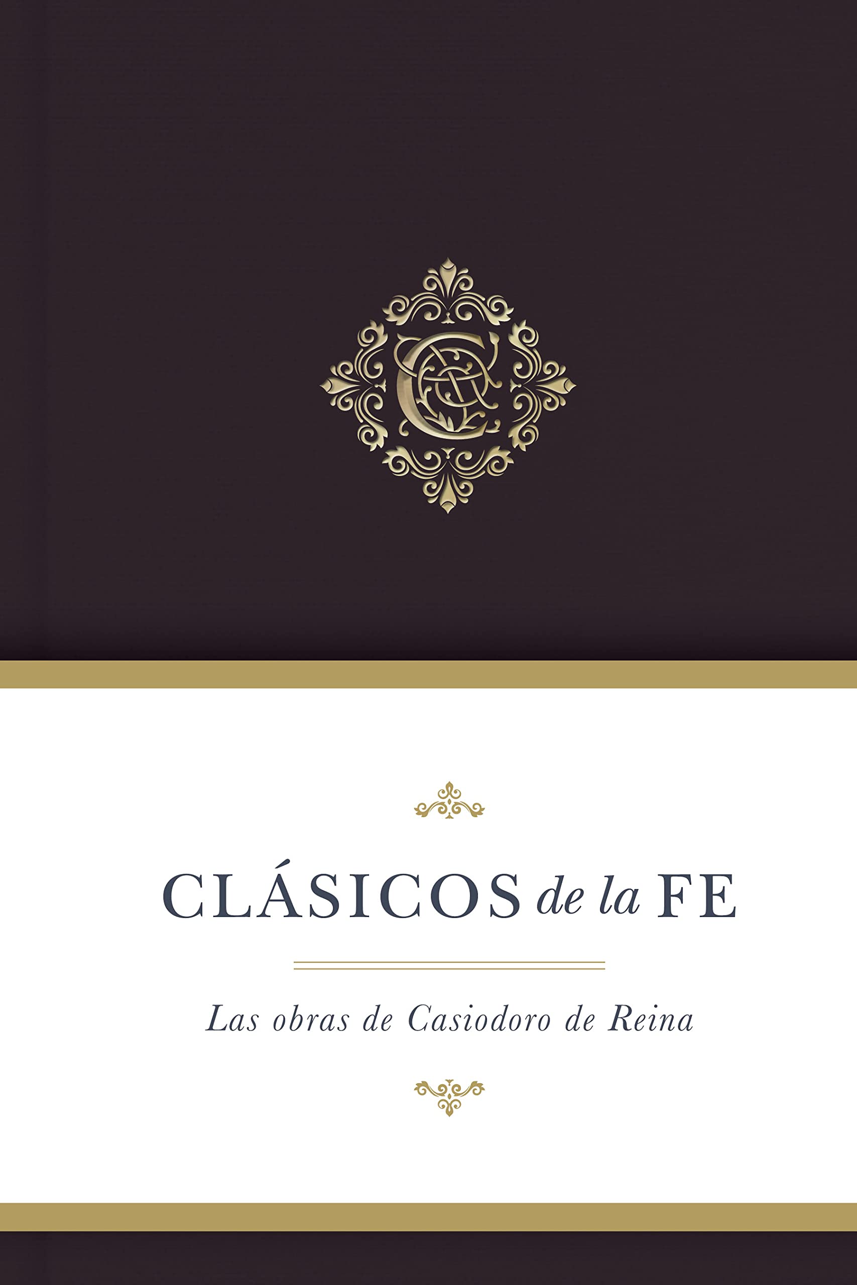 Clásicos de la fe: Obras selectas de Casiodoro de Reina/ SPA Classics of faith: Casiodoro de Reina (Clasicos de la fe) (Spanish Edition)