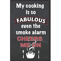 My Cooking is So Fabulous Even the Smoke Alarm Cheers me On: Blank Recipe Journal to Write In for Women, Funny and Sarcastic Novelty Gag Gift, Blank Cookbook for all your Special Recipes