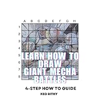Learn How To Draw Giant Mecha Battles: 4-Step How To Guide (Learn How To Draw Anime & Manga Series) Learn How To Draw Giant Mecha Battles: 4-Step How To Guide (Learn How To Draw Anime & Manga Series) Paperback