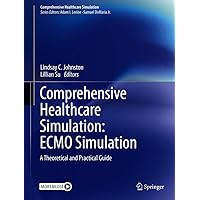 Comprehensive Healthcare Simulation: ECMO Simulation: A Theoretical and Practical Guide Comprehensive Healthcare Simulation: ECMO Simulation: A Theoretical and Practical Guide Kindle Paperback