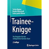 Trainee-Knigge: Der Ratgeber für den erfolgreichen Karriere-Start (German Edition) Trainee-Knigge: Der Ratgeber für den erfolgreichen Karriere-Start (German Edition) Paperback