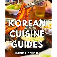 Korean Cuisine Guides: Learn to prepare authentic dishes that will impress your family and friends