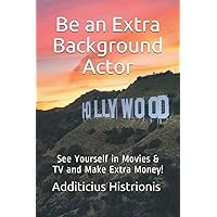 Be an Extra Background Actor: See Yourself in Movies & TV and Make Extra Money! Be an Extra Background Actor: See Yourself in Movies & TV and Make Extra Money! Paperback Kindle Audible Audiobook Hardcover