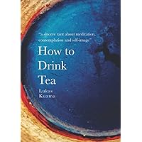 How to Drink Tea: A sincere rant about meditation, contemplation and self-image How to Drink Tea: A sincere rant about meditation, contemplation and self-image Paperback Kindle