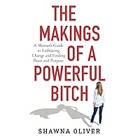 The Makings of a Powerful Bitch: A Woman's Guide to Embracing Change and Finding Peace and Purpose The Makings of a Powerful Bitch: A Woman's Guide to Embracing Change and Finding Peace and Purpose Paperback Kindle