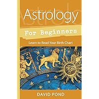 Astrology for Beginners: Learn to Read Your Birth Chart (Llewellyn's For Beginners, 53) Astrology for Beginners: Learn to Read Your Birth Chart (Llewellyn's For Beginners, 53) Paperback Kindle