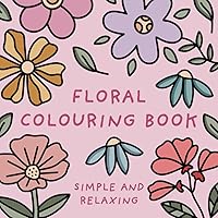 Floral Colouring Book (Simple and Relaxing Bold Designs for Adults & Children) (Simple and Relaxing Colouring Books)