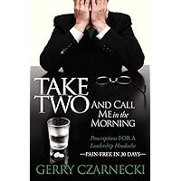 Take Two And Call Me in the Morning: Prescriptions for a Leadership Headache Pain-Free in 30 days Take Two And Call Me in the Morning: Prescriptions for a Leadership Headache Pain-Free in 30 days Kindle Paperback Mass Market Paperback