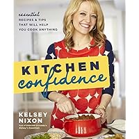 Kitchen Confidence: Essential Recipes and Tips That Will Help You Cook Anything: A Cookbook Kitchen Confidence: Essential Recipes and Tips That Will Help You Cook Anything: A Cookbook Paperback Kindle