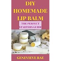 DIY HOMEMADE LIP BALM THE PERFECT STARTERS GUIDE DIY HOMEMADE LIP BALM THE PERFECT STARTERS GUIDE Kindle Paperback Hardcover