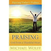 Praying Today's Psalms: Praising God from a Thankful Heart (A New Covenant Approach to Praying the Psalms) Praying Today's Psalms: Praising God from a Thankful Heart (A New Covenant Approach to Praying the Psalms) Paperback