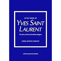 Little Book of Yves Saint Laurent: The Story of the Iconic Fashion House (Little Books of Fashion, 8) Little Book of Yves Saint Laurent: The Story of the Iconic Fashion House (Little Books of Fashion, 8) Hardcover