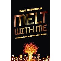 Melt with Me: Coming of Age and Other ’80s Perils Melt with Me: Coming of Age and Other ’80s Perils Paperback Kindle