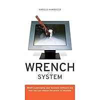 Wrench in the System: What's Sabotaging Your Business Software and How You Can Release the Power to Innovate Wrench in the System: What's Sabotaging Your Business Software and How You Can Release the Power to Innovate Hardcover