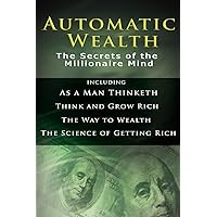 Automatic Wealth I: The Secrets of the Millionaire Mind-Including: As a Man Thinketh, the Science of Getting Rich, the Way to Wealth & Think and Grow Rich Automatic Wealth I: The Secrets of the Millionaire Mind-Including: As a Man Thinketh, the Science of Getting Rich, the Way to Wealth & Think and Grow Rich Hardcover Paperback