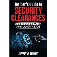 Insider's Guide to Security Clearances: Get the Clearance and Land the Job (Security Clearances and Cleared Defense Contractors)