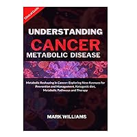 Understanding cancer metabolic disease: Metabolic Reshaping in Cancer: Exploring New Avenues for Prevention and Management, Ketogenic diet, Metabolic Pathways and Therapy Understanding cancer metabolic disease: Metabolic Reshaping in Cancer: Exploring New Avenues for Prevention and Management, Ketogenic diet, Metabolic Pathways and Therapy Paperback Kindle Hardcover