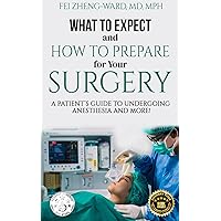 What to Expect and How to Prepare for Your Surgery: A Patient’s Guide to a More Informed Surgical Experience What to Expect and How to Prepare for Your Surgery: A Patient’s Guide to a More Informed Surgical Experience Paperback Kindle