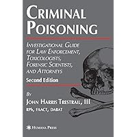 Criminal Poisoning: Investigational Guide for Law Enforcement, Toxicologists, Forensic Scientists, and Attorneys (Forensic Science and Medicine) Criminal Poisoning: Investigational Guide for Law Enforcement, Toxicologists, Forensic Scientists, and Attorneys (Forensic Science and Medicine) Hardcover Paperback