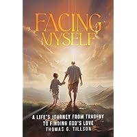 Facing Myself: A Life’s Journey From Tragedy To Finding God’s Love Facing Myself: A Life’s Journey From Tragedy To Finding God’s Love Paperback Kindle Hardcover