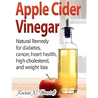 Apple Cider Vinegar: Apple Cider Vinegar: Natural Remedy for Diabetes, Cancer, Heart Health, High Cholesterol and Weight Loss Apple Cider Vinegar: Apple Cider Vinegar: Natural Remedy for Diabetes, Cancer, Heart Health, High Cholesterol and Weight Loss Paperback