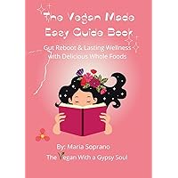 The Vegan Made Easy Guide Book:: Gut Reboot and Lasting Wellness with Delicious Whole Foods The Vegan Made Easy Guide Book:: Gut Reboot and Lasting Wellness with Delicious Whole Foods Kindle Paperback