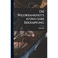 Die Wildkrankheiten Und Ihre Bekämpfung (German Edition) Die Wildkrankheiten Und Ihre Bekämpfung (German Edition) Hardcover Paperback
