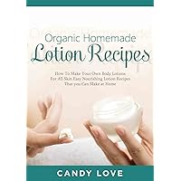 Lotion Making: Organic Homemade Lotion Recipes : DIY How To Make Your Own Body Lotion Making For Beginners (organic lawn care manual, organic skin care, beauty and the beast)