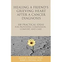 Healing a Friend or Loved One's Grieving Heart After a Cancer Diagnosis: 100 Practical Ideas for Providing Compassion, Comfort, and Care (The 100 Ideas Series) Healing a Friend or Loved One's Grieving Heart After a Cancer Diagnosis: 100 Practical Ideas for Providing Compassion, Comfort, and Care (The 100 Ideas Series) Paperback Kindle