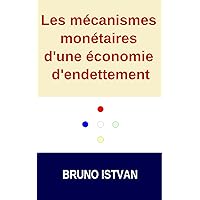 Les mécanismes monétaires d’une économie d’endettement (French Edition) Les mécanismes monétaires d’une économie d’endettement (French Edition) Kindle