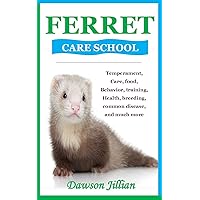FERRET CARE SCHOOL: Temperament, Care, food, Behavior, training, Health, breeding, common disease, and much more FERRET CARE SCHOOL: Temperament, Care, food, Behavior, training, Health, breeding, common disease, and much more Kindle Paperback