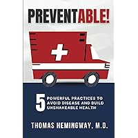 PREVENTABLE!: 5 Powerful Practices to Avoid Disease & Build Unshakeable Health PREVENTABLE!: 5 Powerful Practices to Avoid Disease & Build Unshakeable Health Paperback Kindle