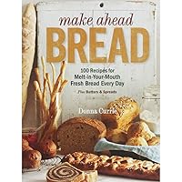 Make Ahead Bread: 100 Recipes for Melt-in-Your-Mouth Fresh Bread Every Day Make Ahead Bread: 100 Recipes for Melt-in-Your-Mouth Fresh Bread Every Day Paperback Kindle