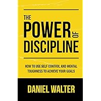 The Power of Discipline: How to Use Self Control and Mental Toughness to Achieve Your Goals The Power of Discipline: How to Use Self Control and Mental Toughness to Achieve Your Goals Paperback Audible Audiobook Kindle Hardcover