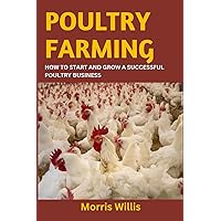 POULTRY FARMING: How to Start and Grow a Successful Poultry Business POULTRY FARMING: How to Start and Grow a Successful Poultry Business Paperback Kindle