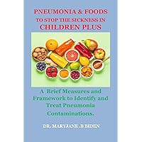 Pneumonia & Foods To Stop The Sickness In Children Plus Adults: A Brief Measures and Framework to Identify and Treat Pneumonia Contaminations. Pneumonia & Foods To Stop The Sickness In Children Plus Adults: A Brief Measures and Framework to Identify and Treat Pneumonia Contaminations. Kindle Paperback