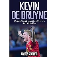 Kevin De Bruyne: The Inspiring Story of One of Soccer's Star Midfielders (Soccer Biography Books) Kevin De Bruyne: The Inspiring Story of One of Soccer's Star Midfielders (Soccer Biography Books) Paperback Kindle Hardcover