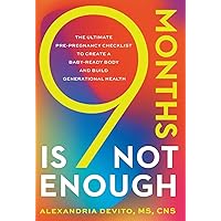 9 Months Is Not Enough: The Ultimate Pre-pregnancy Checklist to Create a Baby-Ready Body and Build Generational Health
