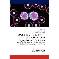CD95 and Bcl-2 as a New Markers in Acute Lymphocytic Leukemia: Expression of CD95 and Bcl-2 in the Follow up of Children With Acute Lymphocytic Leukemia CD95 and Bcl-2 as a New Markers in Acute Lymphocytic Leukemia: Expression of CD95 and Bcl-2 in the Follow up of Children With Acute Lymphocytic Leukemia Paperback