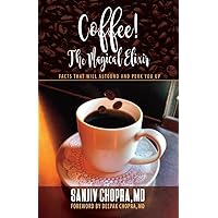 Coffee The Magical Elixir: Facts That Will Astound And Perk You Up Coffee The Magical Elixir: Facts That Will Astound And Perk You Up Paperback Kindle
