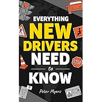Everything New Drivers Need To Know: How to Pass the Driving Test, Avoid Accidents, Handle Car Breakdowns, Decode Road Signs, and Become the Safest Driver on the Road!