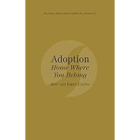 Adoption: Home Where You Belong: Catholic for a Reason IV